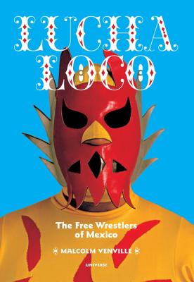 Lucha Loco: The Free Wrestlers of Mexico - Malcolm Venville