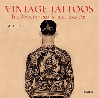 Vintage Tattoos: The Book of Old-School Skin Art - Carol Clerk