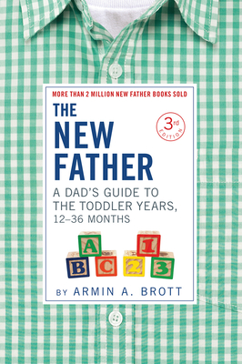 The New Father: A Dad's Guide to the Toddler Years, 12-36 Months - Armin A. Brott