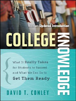 College Knowledge: What It Really Takes for Students to Succeed and What We Can Do to Get Them Ready - David T. Conley