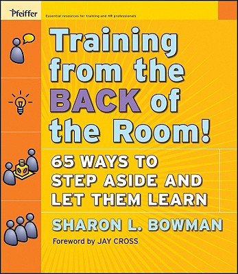 Training from the Back of the Room!: 65 Ways to Step Aside and Let Them Learn - Sharon L. Bowman