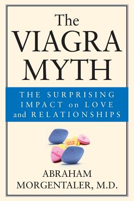 The Viagra Myth: The Surprising Impact on Love and Relationships - Abraham Morgentaler
