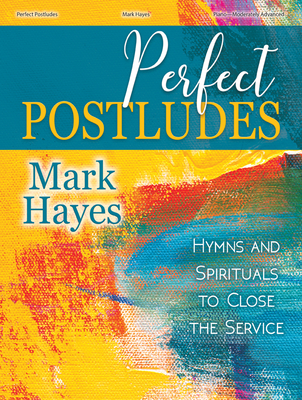 Perfect Postludes: Hymns and Spirituals to Close the Service - Mark Hayes