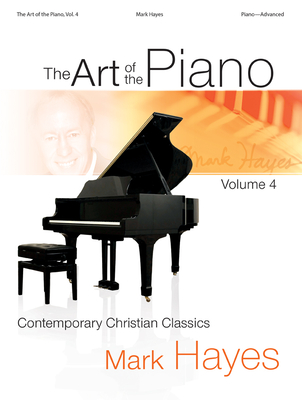 The Art of the Piano, Volume 4: Contemporary Christian Classics - Mark Hayes