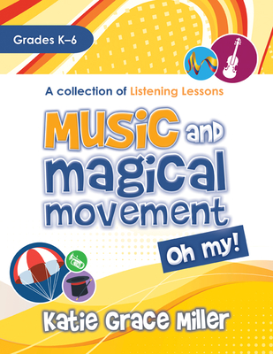 Music and Magical Movement, Oh My: A Collection of Listening Lessons - Katie Grace Miller