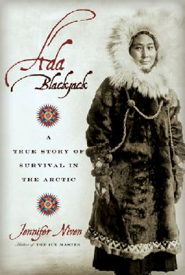 Ada Blackjack: A True Story of Survival in the Arctic - Jennifer Niven