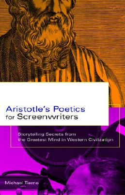 Aristotle's Poetics for Screenwriters: Storytelling Secrets from the Greatest Mind in Western Civilization - Michael Tierno