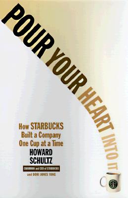 Pour Your Heart Into It: How Starbucks Built a Company One Cup at a Time - Howard Schultz