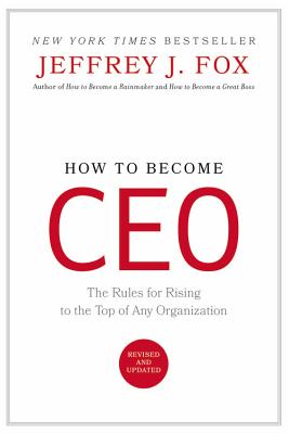 How to Become CEO: The Rules for Rising to the Top of Any Organization - Jeffrey J. Fox