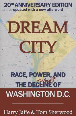 Dream City: Race, Power, and the Decline of Washington, D.C. - Harry S. Jaffe