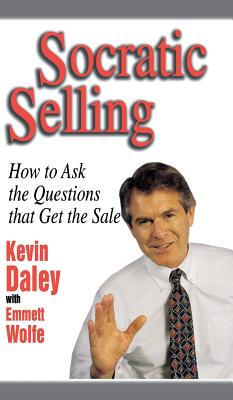 Socratic Selling: How to Ask the Questions That Get the Sale - Kevin Daley