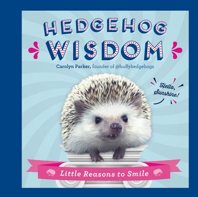 Hedgehog Wisdom: Little Reasons to Smile - Carolyn Parker