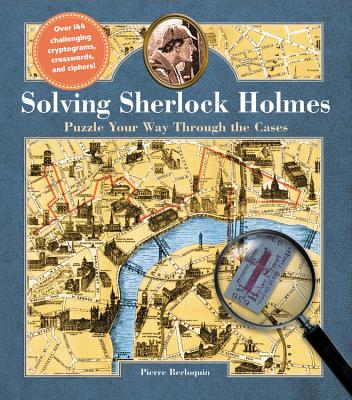 Solving Sherlock Holmes: Puzzle Your Way Through the Cases - Pierre Berloquin