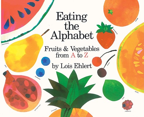 Eating the Alphabet: Fruits and Vegetables from A to Z - Lois Ehlert