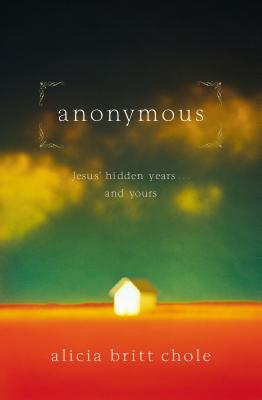Anonymous: Jesus' Hidden Years... and Yours - Alicia Britt Chole