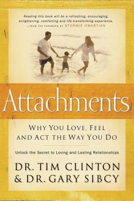 Attachments: Why You Love, Feel, and ACT the Way You Do - Tim Clinton