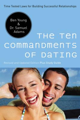 The Ten Commandments of Dating: Time-Tested Laws for Building Successful Relationships - Ben Young