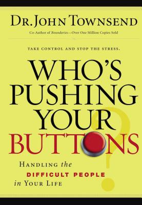 Who's Pushing Your Buttons?: Handling the Difficult People in Your Life - John Townsend