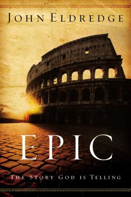 Epic: The Story God Is Telling - John Eldredge