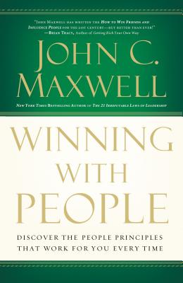 Winning with People: Discover the People Principles That Work for You Every Time - John C. Maxwell