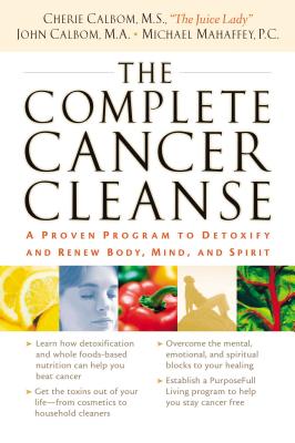 The Complete Cancer Cleanse: A Proven Program to Detoxify and Renew Body, Mind, and Spirit - Cherie Calbom