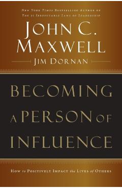 Becoming a Person of Influence: How to Positively Impact the Lives of Others - John C. Maxwell