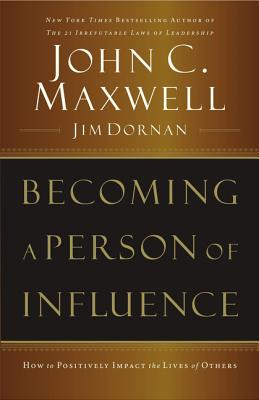 Becoming a Person of Influence: How to Positively Impact the Lives of Others - John C. Maxwell