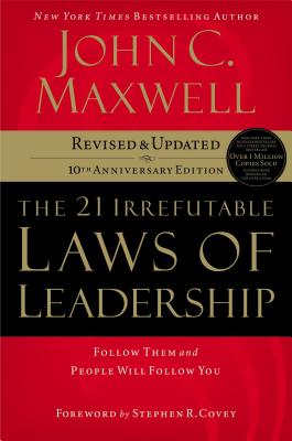 The 21 Irrefutable Laws of Leadership: Follow Them and People Will Follow You - John C. Maxwell