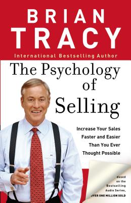 The Psychology of Selling: How to Sell More, Easier, and Faster Than You Ever Thought Possible - Brian Tracy