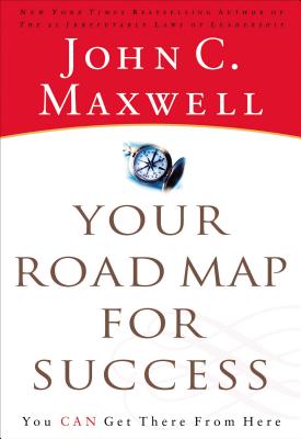 Your Road Map for Success: You Can Get There from Here - John C. Maxwell