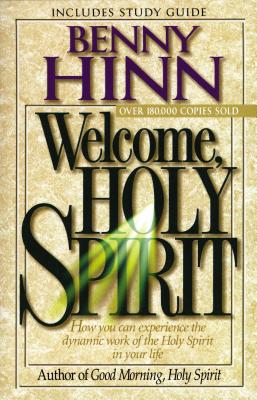 Welcome, Holy Spirit: How You Can Experience the Dynamic Work of the Holy Spirit in Your Life. - Benny Hinn