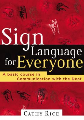Sign Language for Everyone: A Basic Course in Communication with the Deaf - Cathy Rice