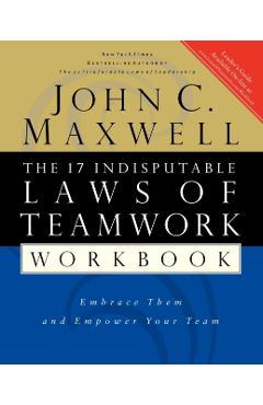 The 17 Indisputable Laws of Teamwork Workbook: Embrace Them and Empower Your Team - John C. Maxwell