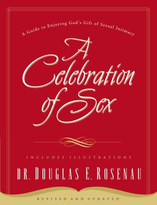 A Celebration of Sex: A Guide to Enjoying God's Gift of Sexual Intimacy - Douglas E. Rosenau
