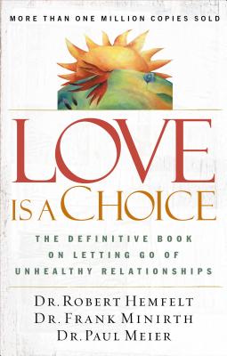 Love Is a Choice: The Definitive Book on Letting Go of Unhealthy Relationships - Robert Hemfelt