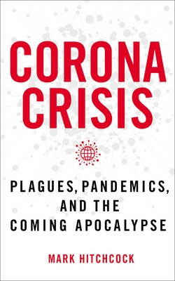 Corona Crisis: Plagues, Pandemics, and the Coming Apocalypse - Mark Hitchcock