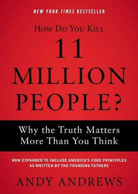 How Do You Kill 11 Million People?: Why the Truth Matters More Than You Think - Andy Andrews