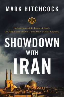 Showdown with Iran: Nuclear Iran and the Future of Israel, the Middle East, and the United States in Bible Prophecy - Mark Hitchcock