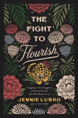 The Fight to Flourish: Engaging in the Struggle to Cultivate the Life You Were Born to Live - Jennie Lusko