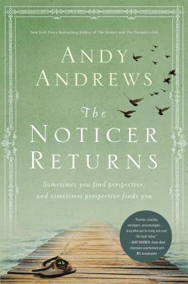 The Noticer Returns: Sometimes You Find Perspective, and Sometimes Perspective Finds You - Andy Andrews
