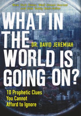 What in the World Is Going On?: 10 Prophetic Clues You Cannot Afford to Ignore - David Jeremiah