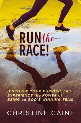 Run the Race!: Discover Your Purpose and Experience the Power of Being on God's Winning Team - Christine Caine