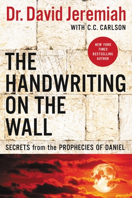 The Handwriting on the Wall: Secrets from the Prophecies of Daniel - David Jeremiah