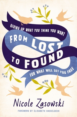 From Lost to Found: Giving Up What You Think You Want for What Will Set You Free - Nicole Zasowski