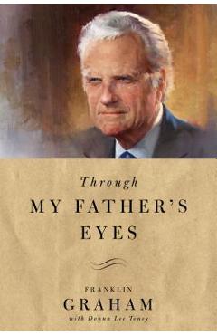 Coperta cărții 'Through My Father's Eyes - Franklin Graham'