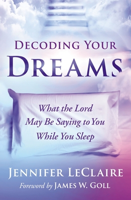 Decoding Your Dreams: What the Lord May Be Saying to You While You Sleep - Jennifer Leclaire