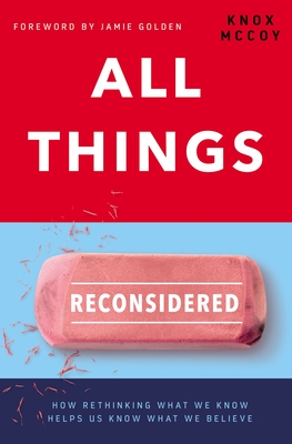 All Things Reconsidered: How Rethinking What We Know Helps Us Know What We Believe - Knox Mccoy
