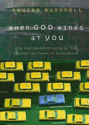 When God Winks at You: How God Speaks Directly to You Through the Power of Coincidence - Squire Rushnell