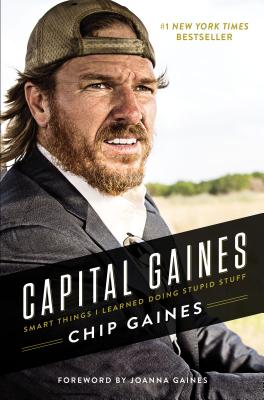 Capital Gaines: Smart Things I Learned Doing Stupid Stuff - Chip Gaines