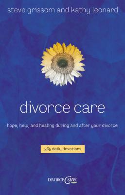 Divorce Care: Hope, Help, and Healing During and After Your Divorce - Steve Grissom